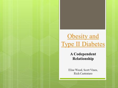 Elise Wood, Scott Vines, Rich Castrataro A Codependent Relationship Obesity and Type II Diabetes.