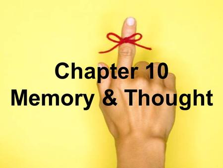 Chapter 10 Memory & Thought