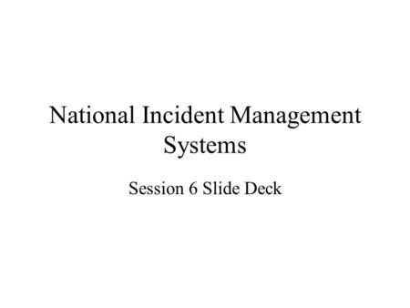 National Incident Management Systems Session 6 Slide Deck.