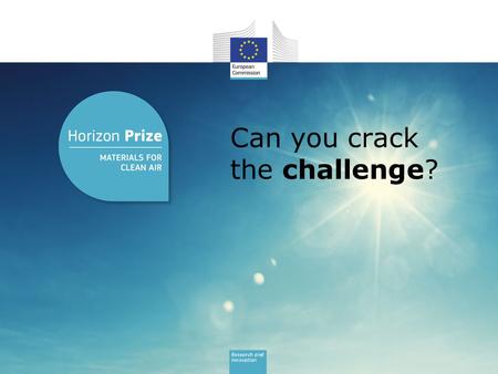 Can you crack the challenge?. Research and Innovation #HorizonPrize The European Commission has launched the Horizon Prize on Materials for Clean Air.