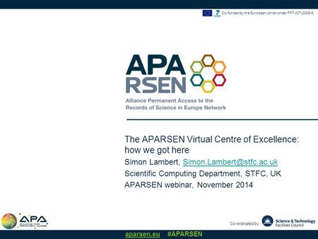 Co-ordinated by aparsen.eu #APARSEN Co-funded by the European Union under FP7-ICT-2009-6 The APARSEN Virtual Centre of Excellence: how we got here Simon.