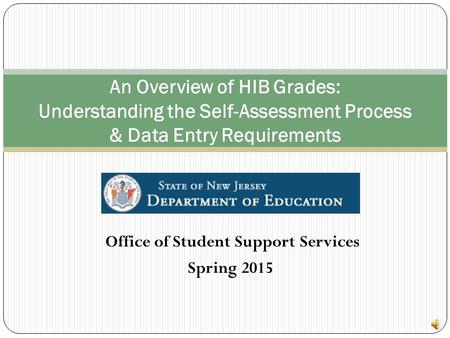 Office of Student Support Services An Overview of HIB Grades: Understanding the Self-Assessment Process & Data Entry Requirements Spring 2015.