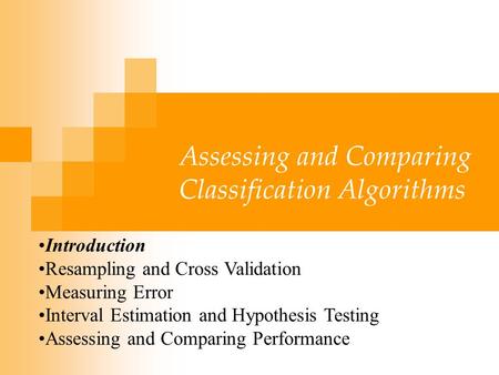 Assessing and Comparing Classification Algorithms Introduction Resampling and Cross Validation Measuring Error Interval Estimation and Hypothesis Testing.
