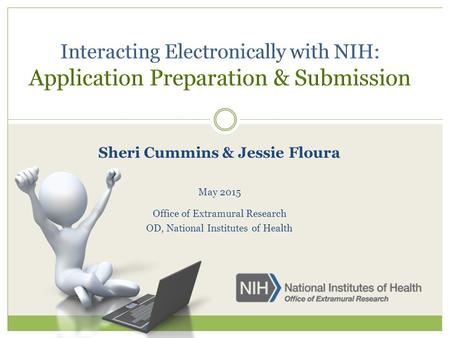 Sheri Cummins & Jessie Floura May 2015 Office of Extramural Research OD, National Institutes of Health.