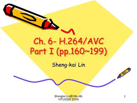 Ch. 6- H.264/AVC Part I (pp.160~199) Sheng-kai Lin