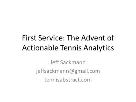First Service: The Advent of Actionable Tennis Analytics Jeff Sackmann tennisabstract.com.