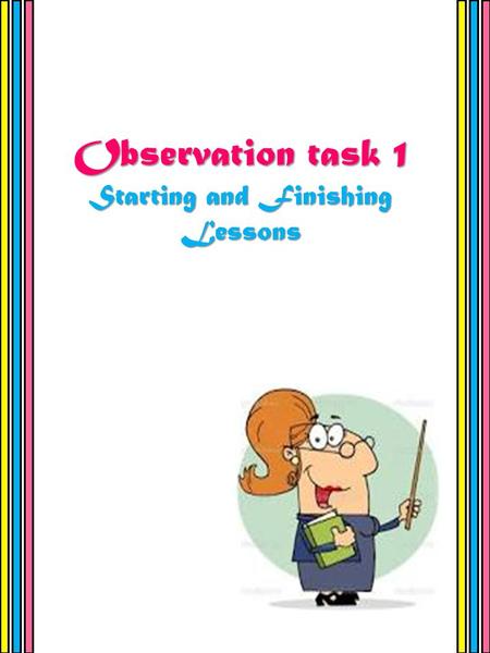 Observation task 1 Starting and Finishing Lessons.