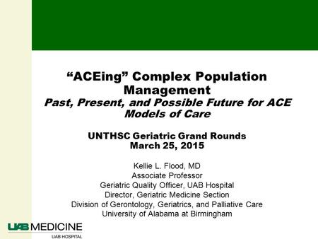 “ACEing” Complex Population Management Past, Present, and Possible Future for ACE Models of Care UNTHSC Geriatric Grand Rounds March 25, 2015 Kellie L.