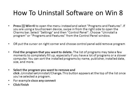 How To Uninstall Software on Win 8 Press ⊞ Win+X to open the menu instead and select Programs and Features. If you are using a touchscreen device, swipe.