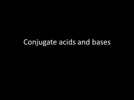 Conjugate acids and bases. When a substance loses ONE hydrogen ion, the species produced is called a “conjugate base” What’s the conjugate base of H 2.
