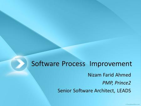 Software Process Improvement Nizam Farid Ahmed PMP, Prince2 Senior Software Architect, LEADS.