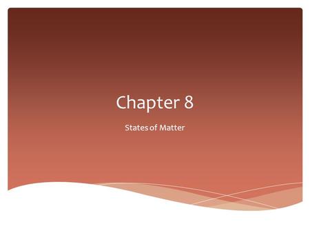 Chapter 8 States of Matter.