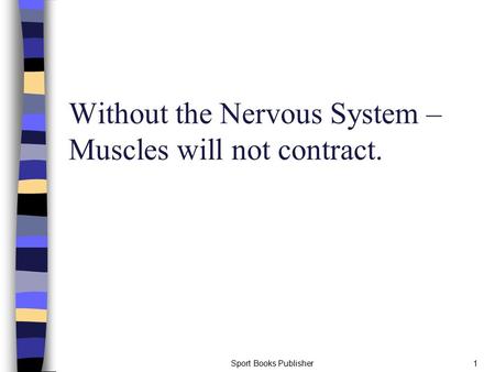 Without the Nervous System – Muscles will not contract. Sport Books Publisher1.