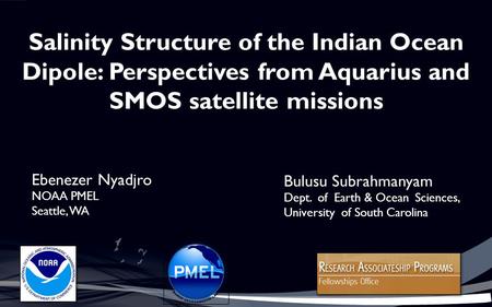 Salinity Structure of the Indian Ocean Dipole: Perspectives from Aquarius and SMOS satellite missions Ebenezer Nyadjro NOAA PMEL Seattle, WA Bulusu Subrahmanyam.