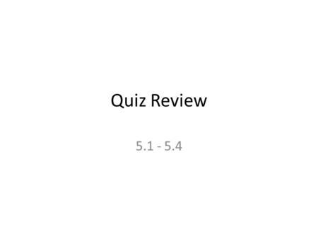 Quiz Review 5.1 - 5.4. Write the ratio. Explain what the ratio means. Use the figures to write the ratio. circles to triangles 6:8 or 3:4 Explain: 6 circles.