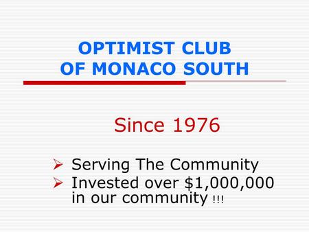 OPTIMIST CLUB OF MONACO SOUTH Since 1976  Serving The Community  Invested over $1,000,000 in our community !!!