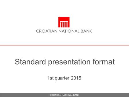 Standard presentation format 1st quarter 2015. Agenda  Central bank’s objectives and structure  Real sector  Monetary policy  External sector  Banking.