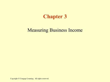 Copyright © Cengage Learning. All rights reserved. Chapter 3 Measuring Business Income.
