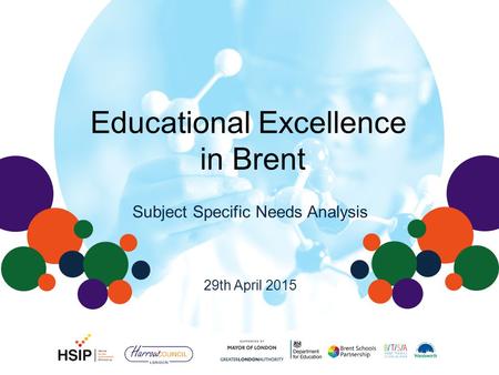 Educational Excellence in Brent 29th April 2015 Subject Specific Needs Analysis.