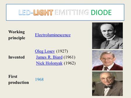 Working principle Electroluminescence Invented Oleg LosevOleg Losev (1927) James R. Biard (1961)James R. Biard Nick Holonyak (1962)Nick Holonyak First.