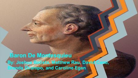 Baron De Montesquieu By: Joshua Batista, Matthew Rau, David Cano, Brenda Ocampo, and Caroline Egan.