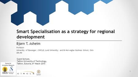 University of Stavanger uis.no Smart Specialisation as a strategy for regional development Bjørn T. Asheim Professor ; CIRCLE, Lund University; and BI-Norwegian.