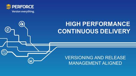 HIGH PERFORMANCE CONTINUOUS DELIVERY VERSIONING AND RELEASE MANAGEMENT ALIGNED.