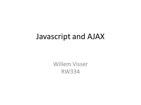 Javascript and AJAX Willem Visser RW334. Overview Javascript jQuery AngularJS AJAX.