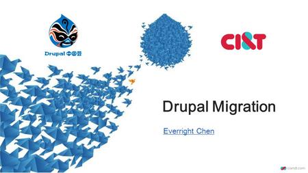 Drupal Migration Everright Chen. About Me ●Developer Master in CI&T ●Drupal (8+) ●Drupal, Magento, Wordpress, osCommerce ●PHP, Python, Java, Bash, Ruby,