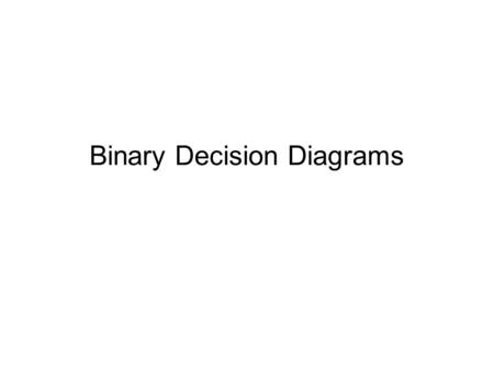 Binary Decision Diagrams. ROBDDs Slide 2 Example Directed acyclic graph non-terminal node terminal node What function is represented by the graph?