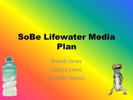 SoBe Lifewater Media Plan Brandi Jones Jessica Lewis Jennifer Hinton.