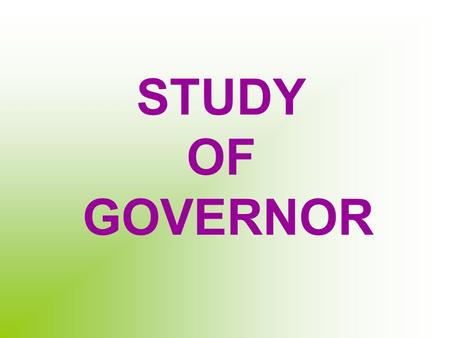 STUDY OF GOVERNOR.
