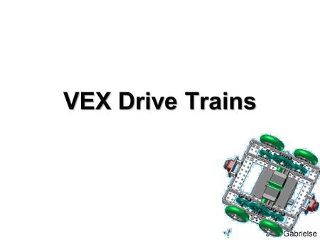 J.M. Gabrielse VEX Drive Trains. J.M. Gabrielse Drive Trains Vocabulary Four Wheel / Six Wheel Skid Steering (Tank Drive) Swerve (Crab) Drive Holonomic.