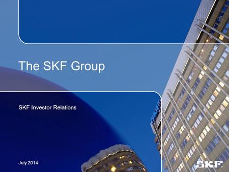 The SKF Group SKF Investor Relations July 2014. © SKF GroupSlide 1 SKF - A truly global company Established: 1907 Sales 2013: SEK 63,597 million Employees.