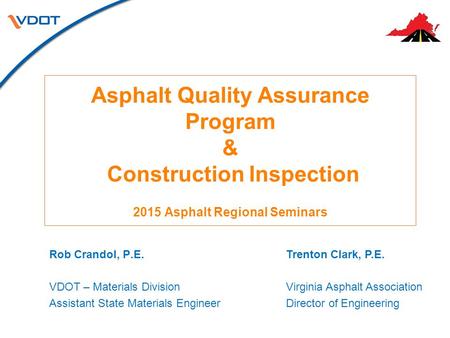 1 Asphalt Quality Assurance Program & Construction Inspection 2015 Asphalt Regional Seminars Rob Crandol, P.E. VDOT – Materials Division Assistant State.