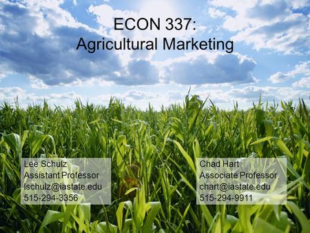 ECON 337: Agricultural Marketing Chad Hart Associate Professor 515-294-9911 Lee Schulz Assistant Professor 515-294-3356.