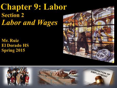 Section 2 Labor and Wages Mr. Ruiz El Dorado HS Spring 2015