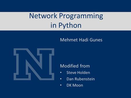 Network Programming in Python Modified from Steve Holden Dan Rubenstein DK Moon Mehmet Hadi Gunes.