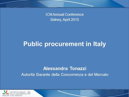 Public procurement in Italy ICN Annual Conference Sidney, April 2015 11 Alessandra Tonazzi Autorità Garante della Concorrenza e del Mercato.