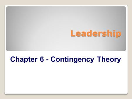 Leadership Chapter 6 - Contingency Theory. Contingency Theory Approach Description Contingency theory is a leader-match theory (Fiedler & Chemers, 1974)