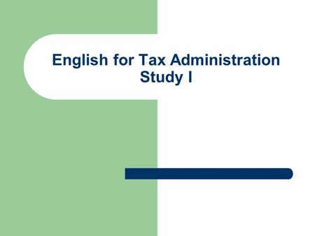 English for Tax Administration Study I. General information Lecturer: Dr. sc. Marijana Javornik Čubrić Classes: Tuesday 10:00 – 11:30 Office hours: Tuesday.