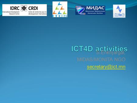 S.Enkhjargal, MIDAS/MONITA NGO MEGA Mongolia ICT4Development - Enkhjargal ICT4Education - Enkhjargal ICT4Health - Batpurev ICT4Business.