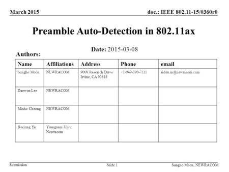 Submission Sungho Moon, NEWRACOMSlide 1 doc.: IEEE 802.11-15/0360r0March 2015 Preamble Auto-Detection in 802.11ax Date: 2015-03-08 Authors: NameAffiliationsAddressPhoneemail.