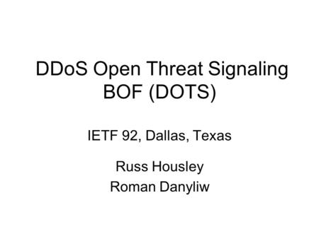 DDoS Open Threat Signaling BOF (DOTS) IETF 92, Dallas, Texas