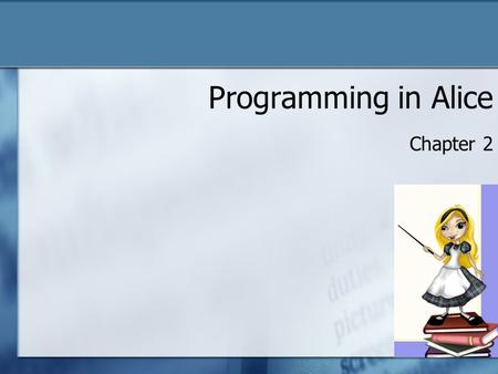 Programming in Alice Chapter 2. Today’s Agenda Designing a Program Writing Methods Executing Instructions Simultaneously Comments Tips for Setting Up.