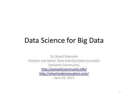 Data Science for Big Data Dr. Brand Niemann Director and Senior Data Scientist/Data Journalist Semantic Community