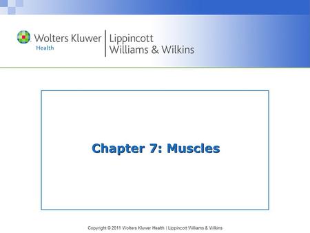 Copyright © 2011 Wolters Kluwer Health | Lippincott Williams & Wilkins Chapter 7: Muscles.