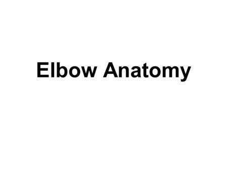 Elbow Anatomy. Bones of the Elbow Humerus –Medial and Lateral Epicondyle Ulna –Olecranon Process Radius –Head.