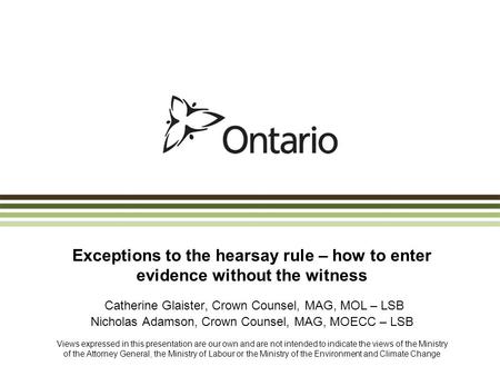 Exceptions to the hearsay rule – how to enter evidence without the witness Catherine Glaister, Crown Counsel, MAG, MOL – LSB Nicholas Adamson, Crown Counsel,