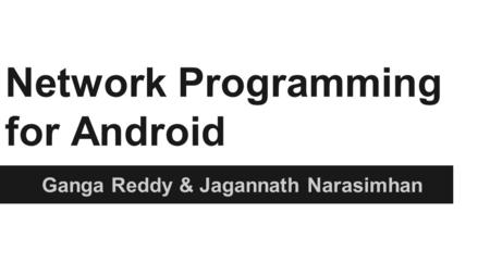 Network Programming for Android Ganga Reddy & Jagannath Narasimhan.